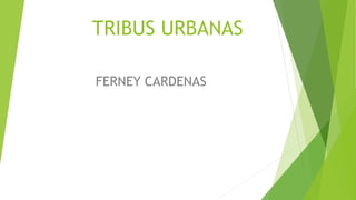 TRIBUS URBANAS
FERNEY CARDENAS
 