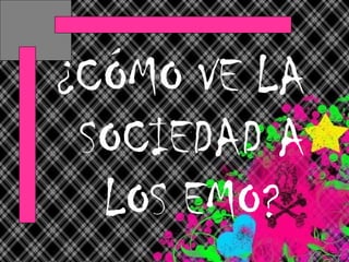 ¿CÓMO VE LA SOCIEDAD A LOS EMO? 