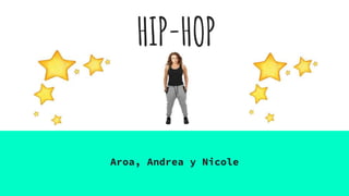 HIP-HOP
Aroa, Andrea y Nicole
 