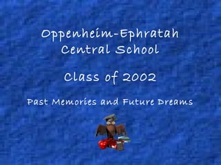 Oppenheim-Ephratah
    Central School

      Class of 2002
Past Memories and Future Dreams
 