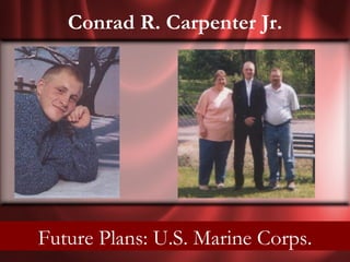 Conrad R. Carpenter Jr.




Senior Quote: Women sometimes forget a man who forces
     Future Plans: U.S. Marine Corps.
   the opportunity, but never a man who misses one.
 