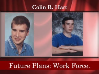 Colin R. Hart




Senior Quote: Those who dance are considered insane
   Future Plans: Work Force.
        by those who cant hear the music.
 