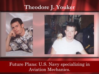 Theodore J. Youker




Senior Quote: Fishing is one of the greatest pleasures
    Future Plans: U.S. Navy specializing in
                       in life.
               Aviation Mechanics.
 