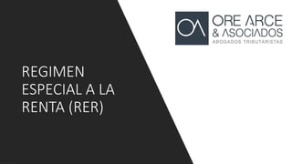 REGIMEN
ESPECIAL A LA
RENTA (RER)
 