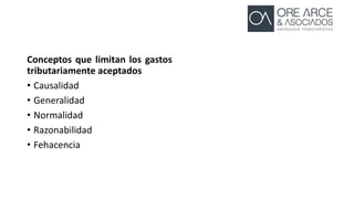 Conceptos que limitan los gastos
tributariamente aceptados
• Causalidad
• Generalidad
• Normalidad
• Razonabilidad
• Fehacencia
 