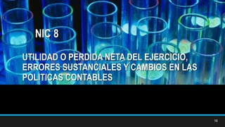 16
UTILIDAD O PERDIDA NETA DEL EJERCICIO,
ERRORES SUSTANCIALES Y CAMBIOS EN LAS
POLITICAS CONTABLES
NIC 8
 