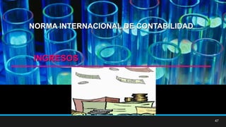 47
NORMA INTERNACIONAL DE CONTABILIDAD
INGRESOS
 