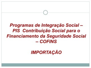 Programas de Integração Social –
PIS Contribuição Social para o
Financiamento da Seguridade Social
– COFINS
IMPORTAÇÃO
©2016 - Rede Inova São Paulo e JulianaViegas.
Todos os direitos reservados. Proibida a reprodução integral ou parcial sem o consentimento dos autores por escrito.
 