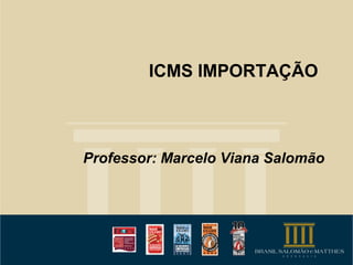 ICMS IMPORTAÇÃO



Professor: Marcelo Viana Salomão
 