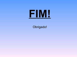 FIM! Obrigado! 