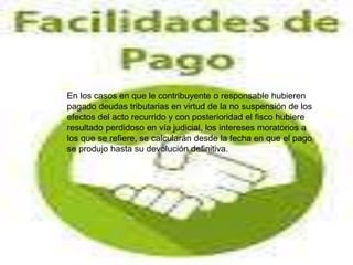En los casos en que le contribuyente o responsable hubieren
pagado deudas tributarias en virtud de la no suspensión de los
efectos del acto recurrido y con posterioridad el fisco hubiere
resultado perdidoso en vía judicial, los intereses moratorios a
los que se refiere, se calcularán desde la fecha en que el pago
se produjo hasta su devolución definitiva.
 