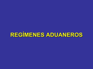 REGÍMENES ADUANEROS 
