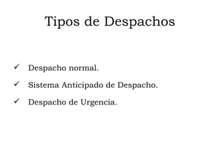 Tipos de Despachos Despacho normal. Sistema Anticipado de Despacho. Despacho de Urgencia. 