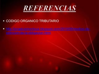  CODIGO ORGANICO TRIBUTARIO
 http://jorgeluismontoya.blogspot.com/2010/09/medios-de-
extincion-de-la-obligacion.html
 