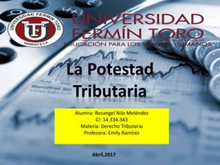 Alumna: Rosangel Nilo Meléndez
CI: 14.334.343
Materia: Derecho Tributario
Profesora: Emily Ramírez
Abril,2017
 