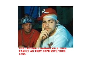 Our thoughts remain with your family as they cope with your loss 