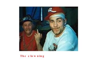 The clowning 