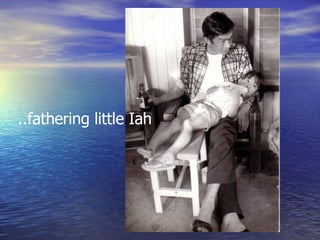 ..fathering little Iah 