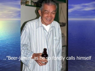 ..”Beer-jamin” as he so fondly calls himself 