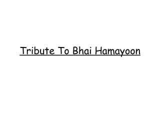 Tribute To Bhai Hamayoon 