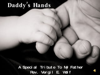 Daddy’s Hands A Special Tribute To My Father Rev. Vergil E. Wolf 