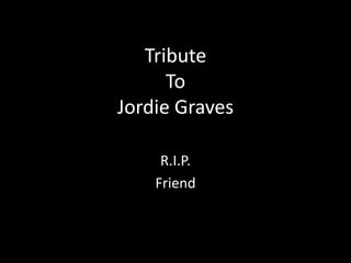 TributeToJordieGraves R.I.P. Friend 