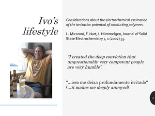 Ivo’s
lifestyle
3
“I created the deep conviction that
unquestionably very competent people
are very humble”.
“...isso me d...
