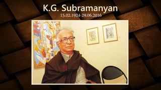 15.02.1924-29.06.2016
K.G. Subramanyan
 