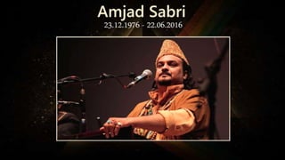 Amjad Sabri
23.12.1976 - 22.06.2016
 