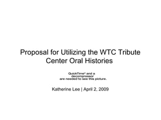 Proposal for Utilizing the WTC Tribute Center Oral Histories  Katherine Lee | April 2, 2009 