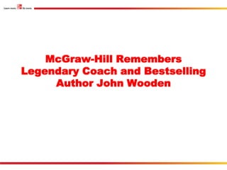 McGraw-Hill Remembers
Legendary Coach and Bestselling
     Author John Wooden
 