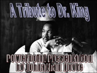 A Tribute to Dr. King Powerpoint Presentation  by Johnathan Hoyte 