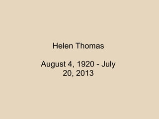 Helen Thomas
August 4, 1920 - July
20, 2013
 