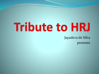 Jayadeva de Silva
presents
 