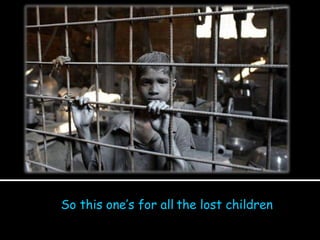 So this one’s for all the lost children 