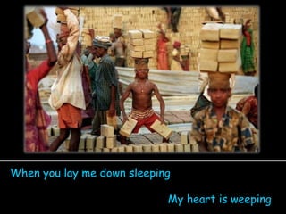 When you lay me down sleeping My heart is weeping 