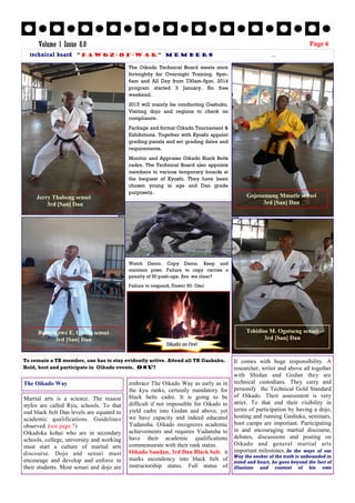 Jerry Thabeng sensei
3rd [San] Dan
Gojesamang Mmutle sensei
3rd [San] Dan
Tshidiso M. Ogotseng sensei
3rd [San] Dan
Butholezwe E. Oitsile sensei
3rd [San] Dan
Watch Demo. Copy Demo. Keep and
maintain pose. Failure to copy carries a
penalty of 50 push-ups. Are we clear?
Failure to respond, Down! 50. Osu!
The Oikado Technical Board meets once
fortnightly for Overnight Training. 9pm-
6am and All Day from 730am-5pm. 2014
program started 3 January. No free
weekend.
2015 will mainly be conducting Gashuku.
Visiting dojo and regions to check on
compliance.
Package and format Oikado Tournament &
Exhibitions. Together with Kyoshi appoint
grading panels and set grading dates and
requirements.
Monitor and Appraise Oikado Black Belts
cadre. The Technical Board also appoints
members to various temporary boards at
the bequest of Kyoshi. They have been
chosen young in age and Dan grade
purposely.
To remain a TB member, one has to stay evidently active. Attend all TB Gashuku.
Hold, host and participate in Oikado events. Osu!
technical board “Dawgz-of-war” members 150-200 words
Page 6Volume 1 Issue 8.0
The Oikado Way
Martial arts is a science. The reason
styles are called Ryu, schools. To that
end black belt Dan levels are equated to
academic qualifications. Guidelines
observed. (see page 7)
Oikadoka kohai who are in secondary
schools, college, university and working
must start a culture of martial arts
discourse. Dojo and sensei must
encourage and develop and enforce in
their students. Most sensei and dojo are
embrace The Oikado Way as early as in
the kyu ranks, certainly mandatory for
black belts cadre. It is going to be
difficult if not impossible for Oikado to
yield cadre into Godan and above, yet
we have capacity and indeed educated
Yudansha. Oikado recognizes academic
achievements and requires Yudansha to
have their academic qualifications
commensurate with their rank status.
Oikado Sandan, 3rd Dan Black belt: it
marks ascendency into black belt of
instructorship status. Full status of
It comes with huge responsibility. A
researcher, writer and above all together
with Shidan and Godan they are
technical custodians. They carry and
personify the Technical Gold Standard
of Oikado. Their assessment is very
strict. To that end their visibility in
terms of participation by having a dojo,
hosting and running Gashuku, seminars,
boot camps are important. Participating
in and encouraging martial discourse,
debates, discussions and posting on
Oikado and general martial arts
important milestones. In the ways of our
Way the seeker of the truth is unbounded in
mind and heart, he goes beyond the fact of
illusions and content of his own
 