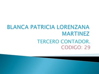 BLANCA PATRICIA LORENZANA MARTINEZ TERCERO CONTADOR. CODIGO: 29 