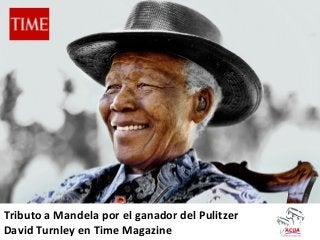 Tributo	
  a	
  Mandela	
  por	
  el	
  ganador	
  del	
  Pulitzer	
  	
  
David	
  Turnley	
  en	
  Time	
  Magazine	
  

 