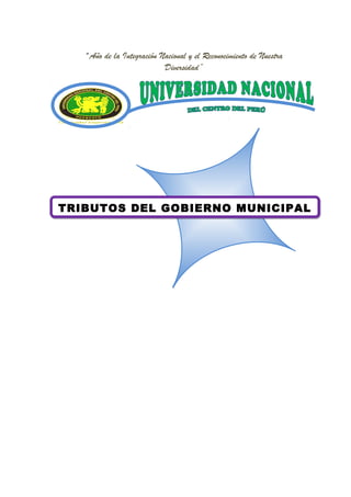 “ Año de la Integración Nacional y el Reconocimiento de Nuestra
                            Diversidad”




TRIBUTOS DEL GOBIERNO MUNICIPAL
 