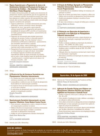 11h45 Regras Especiais para o Pagamento de Juros e de                           16h00 A Criação de Holdings Agregada ao Planejamento
        Rendimentos Advindos da Prestação de Serviços e a                                Tributário Internacional: Quais são as Vantagens
        Concessão de Créditos – (Tax Sparing) e as Regras                                Fiscais Proporcionadas
        Anti-Abuso (Treaty Shopping)                                                     • O real benefício de se estabelecer holdings em empresas com
        Os tratados internacionais podem ser usados como mecanismos de                     operação no exterior
        planejamento tributário especialmente para fins de pagamento de                  • Quais são os fatores que devem levar a empresa a utilizar uma
        juros e rendimentos advindos da prestação de serviços, bem como                    holding como incremento ao planejamento fiscal internacional
        para obtenção de créditos especiais (tax sparing/matching credit),               • Analise particularidades tributárias e benefícios fiscais
        contudo, deve-se tomar cuidado para sempre manter uma motivação                    proporcionados
        negocial e econômica das operações.                                              • Os tipos mais rentáveis e a atuação da holding para a empresa
        • Aspectos preliminares: os tratados internacionais para evitar                  Rodrigo Maitto da Silveira
           bitributação: natureza contratual e tributos abrangidos                       Sócio
        • Pagamento de Juros: regra geral e regras especiais,                            L.O. BAPTISTA ADVOGADOS ASSOCIADOS
           inclusive isenção de IRF em pagamentos para governo e a
           possibilidade de isenção do IRPJ e da CSLL em investimentos          17h00 A Tributação nas Operações de Importação e
           em títulos governamentais estrangeiros - posicionamento das                   Exportação e sua Aplicação no Planejamento
           autoridades fiscais
                                                                                         Tributário Internacional
        • Pagamento de remuneração pela atividade operacional:
                                                                                         • Aplicação dos tratados para evitar a dupla tributação nas
           rendimento de serviços e outros e a discussão quanto à
                                                                                           operações de importação e exportação como forma de
           aplicabilidade do artigo “lucro das empresas” versus o
                                                                                           redução fiscal
           entendimento da RFB (outros rendimentos) - posicionamento
           das autoridades administrativas e judiciário                                  • Analise os tributos incidentes na importação de produtos e
                                                                                           serviços – PIS, COFINS, ISS, CIDE e outros
        • Concessão de créditos: valores beneficiados por tax sparing/
           matching credit (crédito presumido) nos TDT’s                                 • Questionamentos conseqüentes da falta de elucidação das leis
                                                                                           brasileiras sobre a incidência devida de CIDE, ISS e IRRF
        • Planejamento fiscal internacional por empresas brasileiras
                                                                                           nestas operações
           e o treaty shopping e as regras anti-abuso: necessidade
           de motivação negocial e econômica das operações,                              • Utilização eficaz dos mecanismos de draw back e back to back
           especialmente diante de regras introduzidas nos tratados                        nas importações e exportações
           para se evitar o treaty shopping (regras de beneficiário efetivo              • Alternativas e benefícios da importação de produtos e serviços
           – beneficial owner), e recentes regras de anti-abuso e de                       via mercosul
           limination of benefits – LOB                                                  Alessandra S. Machado
        Fernanda Junqueira Calazans                                                      Advogada - Contencioso Tributário
        Sócia                                                                            TRENCH, ROSSI E WATANABE ADVOGADOS
        VELLOZA, GIROTTO E LINDENBOJM
        ADVOGADOS ASSOCIADOS                                                    18h00 Encerramento do 1º Dia de Conferência

12h45 Almoço

13h45 A Eficácia do Uso de Estruturas Societárias nos
        Planejamentos Tributários Internacionais                                              Quarta-feira, 26 de Agosto de 2009
        • Os cuidados para evitar implicações legais na utilização de
          estruturas societárias com o fim tributário                           08h30 Abertura do 2º Dia de Conferência pelo Presidente de Mesa
        • Jurisprudência e análise de casos de intenção de planejamento               Roberto França de Vasconcellos
          fiscal explícito em reestruturações societárias                             Sócio
        • Os impactos fiscais da reestruturação societária internacional e            VIEIRA, DRIGO E VASCONCELLOS ADVOGADOS
          os riscos para a empresa
        • As alternativas de planejamento para a dedução fiscal de ágios        08h45 Aplicação de Transfer Pricing para Elaborar um
          gerados na reorganização societária                                            Planejamento Tributário Eficiente que Garanta
        Douglas Yamashita                                                                Agilidade nos Processos e Controle Fiscal
        Sócio                                                                            • Analise os aspectos críticos para a utilização dos métodos
        MIGUEL SILVA & YAMASHITA ADVOGADOS                                                 PRL, PIC e CPL
                                                                                         • Como atender a fiscalização de modo a delinear a estratégia a
14h45 Reestruturação Societária Internacional e os seus                                    ser utilizada na defesa administrativa
        Impactos Tributários: Como Reduzir Custos Fiscais                                • Como utilizar corretamente as salvaguardas previstas na legislação
        • Como estruturar o planejamento e obter a redução de tributos                   • Identificação as novas operações que possam ficar sujeitas às
          em reorganizações societárias no exterior                                        regras dos preços de transferência
        • Reflexos tributários de reorganizações societárias internacionais              • Soluções para operações que possuem alguma particularidade
        • Análise das principais figuras contábeis e societárias                           que, de plano, demonstre a inviabilidade dos métodos
          associadas ao planejamento internacional                                       • Grupos internacionais: regras externas versus legislação brasileira
        • Análise de casos de planejamento tributário internacional                      Alexandre Siciliano Borges
        Paulo César Ruzisca Vaz                                                          Sócio
        Sócio                                                                            LACAZ MARTINS, HALEMBECK, PEREIRA NETO,
        LEVY & SALOMÃO ADVGADOS                                                          GUREVICH & SCHOUERI ADVOGADOS

15h45 Intervalo para Café e Networking                                          09h45 Intervalo para Café e Networking


    BLOG IBC JURÍDICO:
    Os principais assuntos do Direito Empresarial são analisados por renomados especialistas no Blog IBC Jurídico. Entrevistas, artigos e enquetes
    discutem os últimos acontecimentos e o blog traz ainda informações sobre os novos eventos da IBC. Participe, enviando seus comentários e artigos:
    www.ibcjuridico.com.br.
 