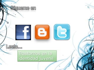 Sígueme en




Leelo…
    Trastornos en la
    identidad juvenil
 