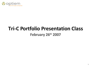 Tri-C Portfolio Presentation Class February 26 th  2007 