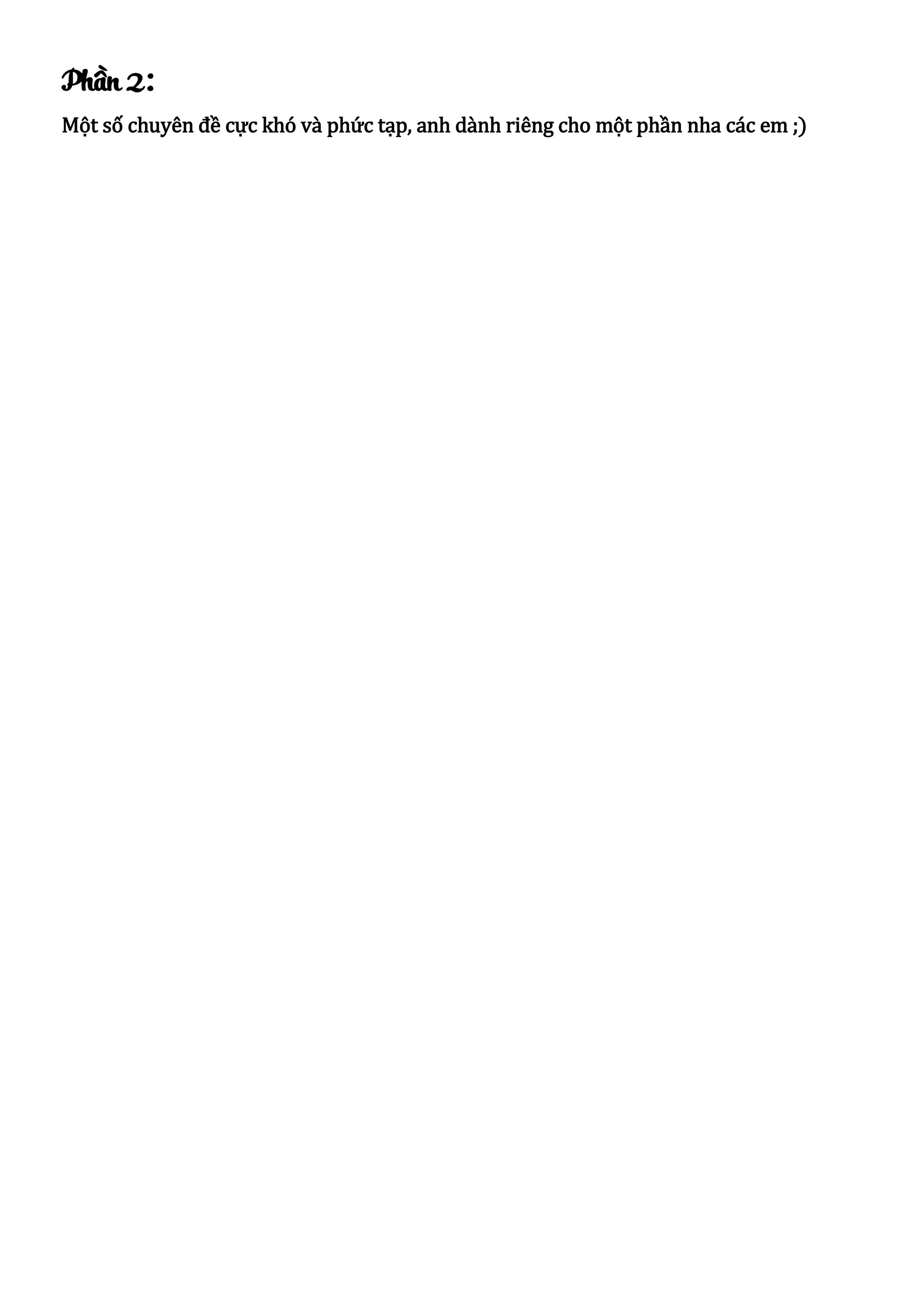 Phần 2:
Một số chuyên đề cực khó và phức tạp, anh dành riêng cho một phần nha các em ;)
 
