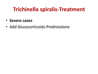 Trichinella spiralis-Treatment
• Severe cases
• Add Glucocorticoids-Prednisolone
 