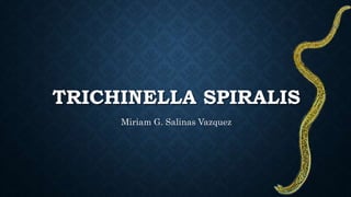 TRICHINELLA SPIRALIS
Miriam G. Salinas Vazquez
 