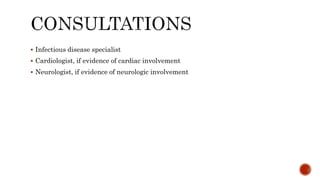  Infectious disease specialist
 Cardiologist, if evidence of cardiac involvement
 Neurologist, if evidence of neurologic involvement
 