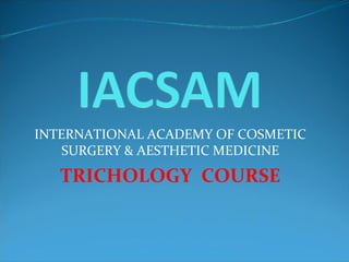 INTERNATIONAL ACADEMY OF COSMETIC SURGERY & AESTHETIC MEDICINE TRICHOLOGY  COURSE 