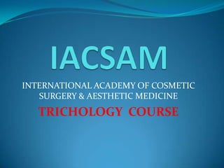 IACSAM INTERNATIONAL ACADEMY OF COSMETIC SURGERY & AESTHETIC MEDICINE TRICHOLOGY  COURSE 