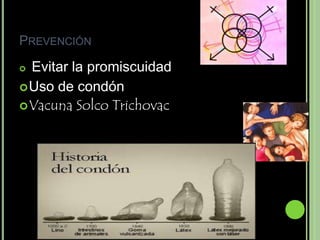 PREVENCIÓN
 Evitar la promiscuidad
 Uso de condón
 Vacuna Solco Trichovac
 